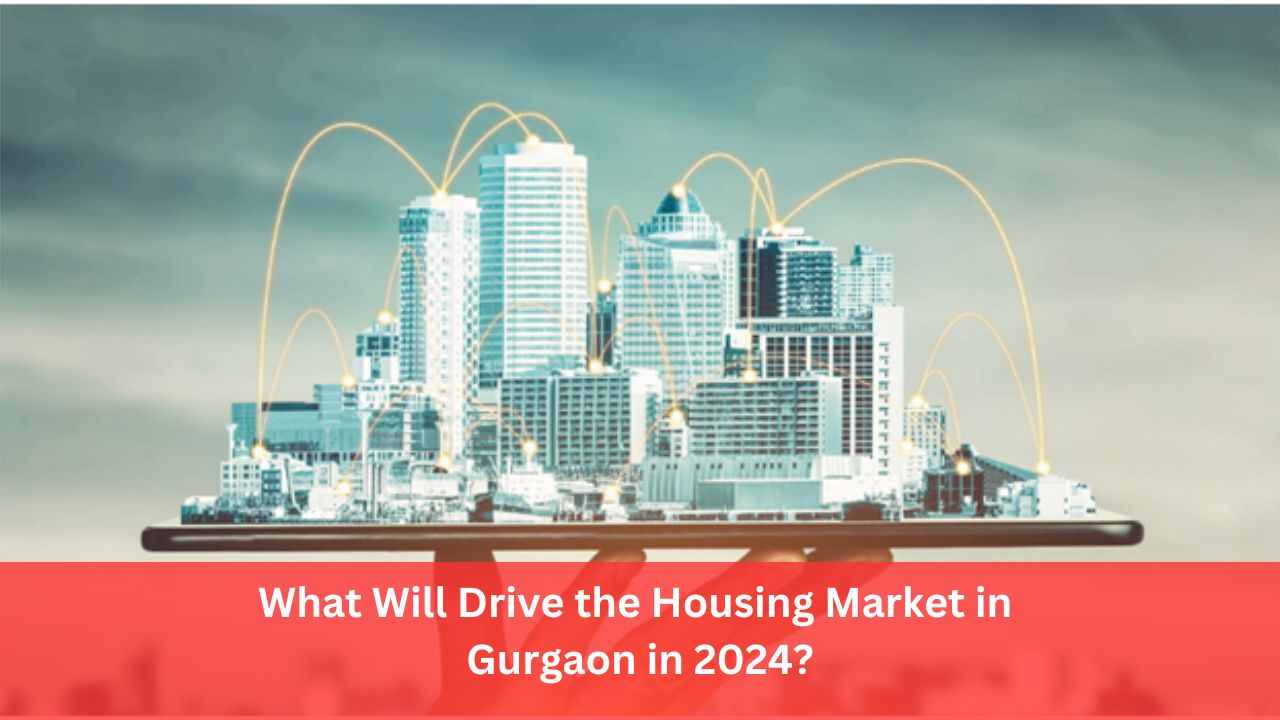 What Will Drive the Housing Market in Gurgaon in 2024?